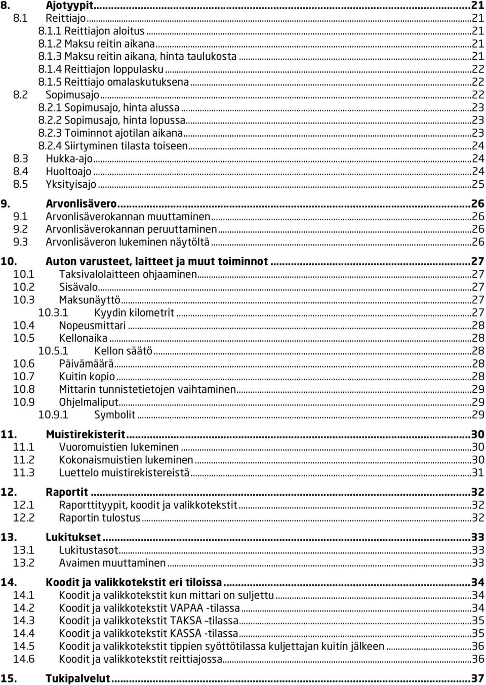 .. 24 8.5 Yksityisajo... 25 9. Arvonlisävero... 26 9.1 Arvonlisäverokannan muuttaminen... 26 9.2 Arvonlisäverokannan peruuttaminen... 26 9.3 Arvonlisäveron lukeminen näytöltä... 26 10.