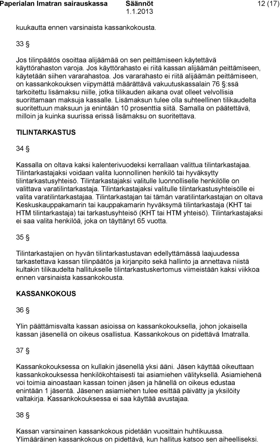 Jos vararahasto ei riitä alijäämän peittämiseen, on kassankokouksen viipymättä määrättävä vakuutuskassalain 76 :ssä tarkoitettu lisämaksu niille, jotka tilikauden aikana ovat olleet velvollisia