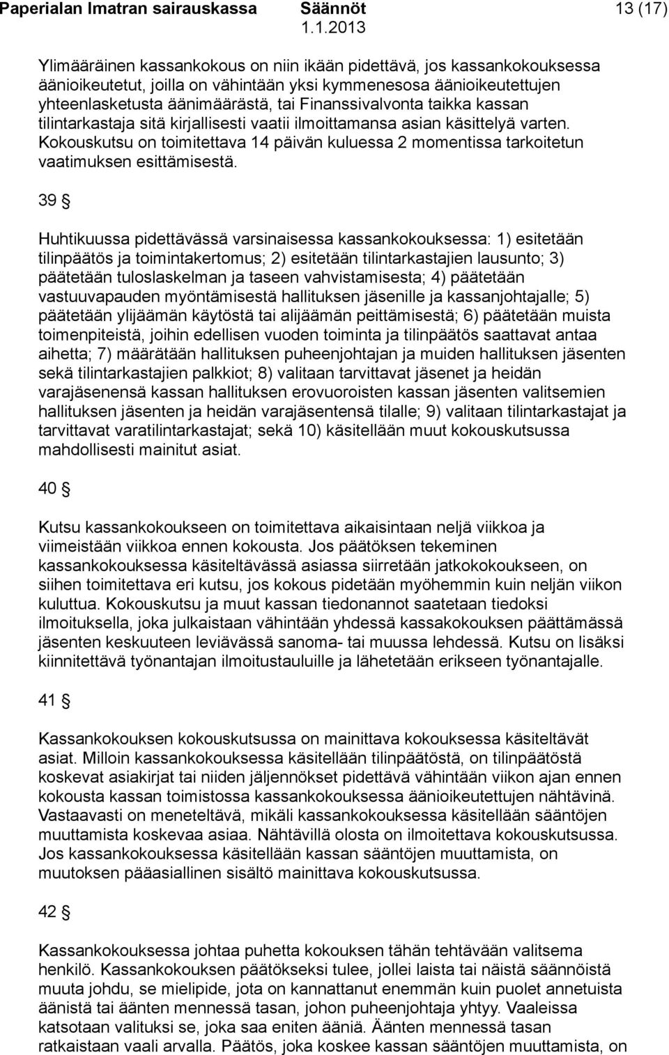 Kokouskutsu on toimitettava 14 päivän kuluessa 2 momentissa tarkoitetun vaatimuksen esittämisestä.