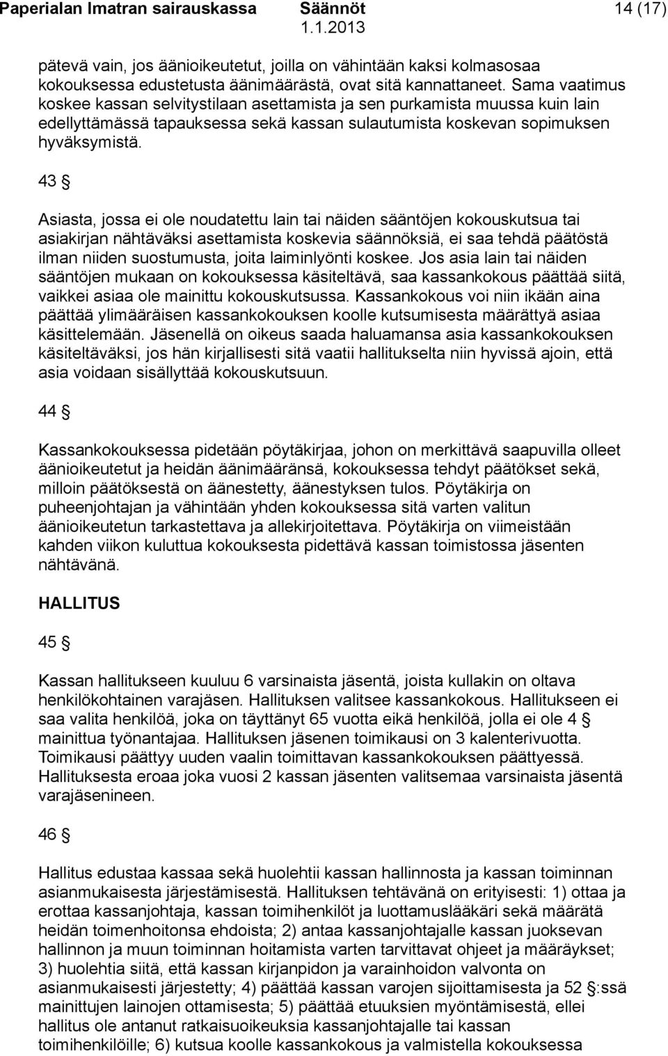 43 Asiasta, jossa ei ole noudatettu lain tai näiden sääntöjen kokouskutsua tai asiakirjan nähtäväksi asettamista koskevia säännöksiä, ei saa tehdä päätöstä ilman niiden suostumusta, joita