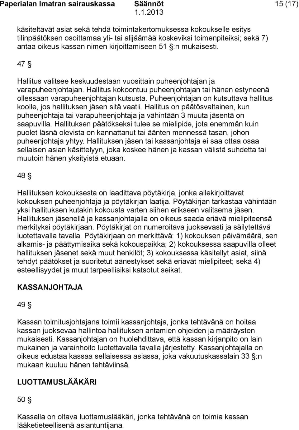 Hallitus kokoontuu puheenjohtajan tai hänen estyneenä ollessaan varapuheenjohtajan kutsusta. Puheenjohtajan on kutsuttava hallitus koolle, jos hallituksen jäsen sitä vaatii.