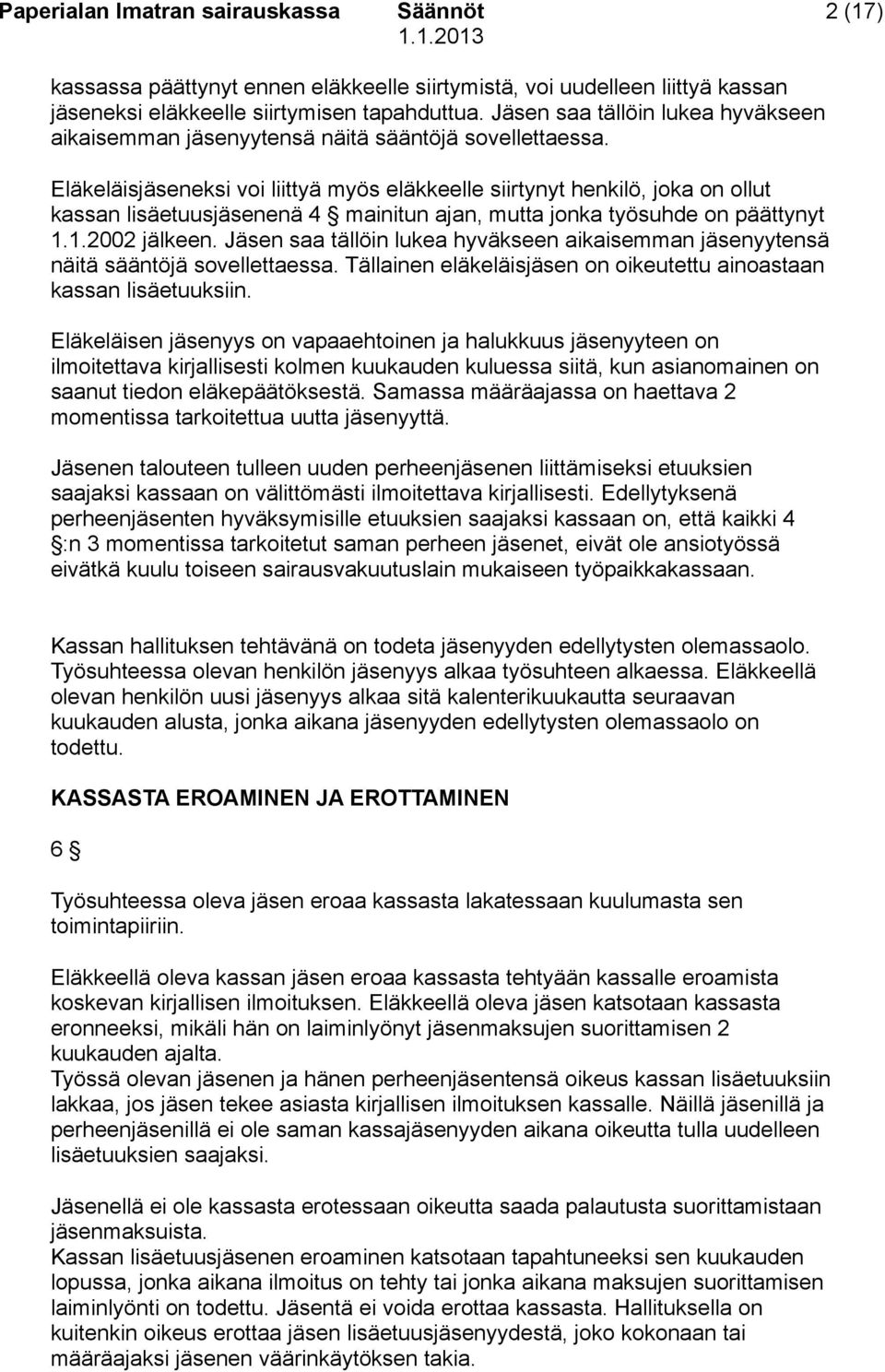 Eläkeläisjäseneksi voi liittyä myös eläkkeelle siirtynyt henkilö, joka on ollut kassan lisäetuusjäsenenä 4 mainitun ajan, mutta jonka työsuhde on päättynyt 1.1.2002 jälkeen.