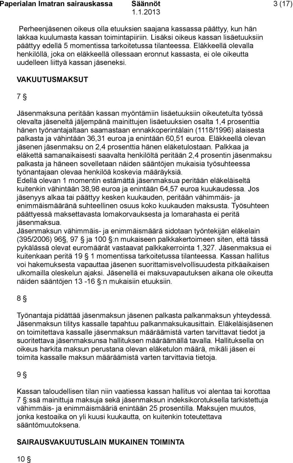 Eläkkeellä olevalla henkilöllä, joka on eläkkeellä ollessaan eronnut kassasta, ei ole oikeutta uudelleen liittyä kassan jäseneksi.