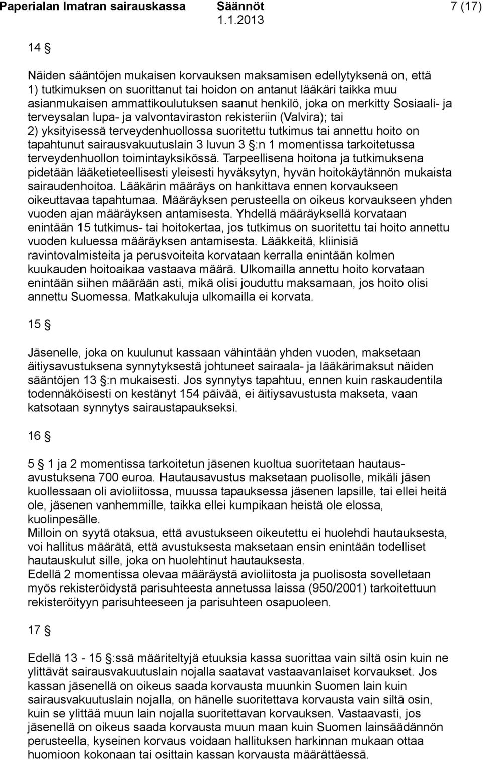 tai annettu hoito on tapahtunut sairausvakuutuslain 3 luvun 3 :n 1 momentissa tarkoitetussa terveydenhuollon toimintayksikössä.