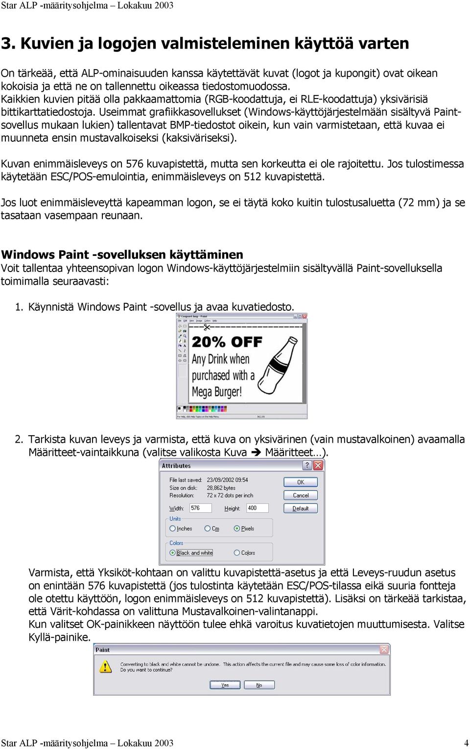 Useimmat grafiikkasovellukset (Windows-käyttöjärjestelmään sisältyvä Paintsovellus mukaan lukien) tallentavat BMP-tiedostot oikein, kun vain varmistetaan, että kuvaa ei muunneta ensin