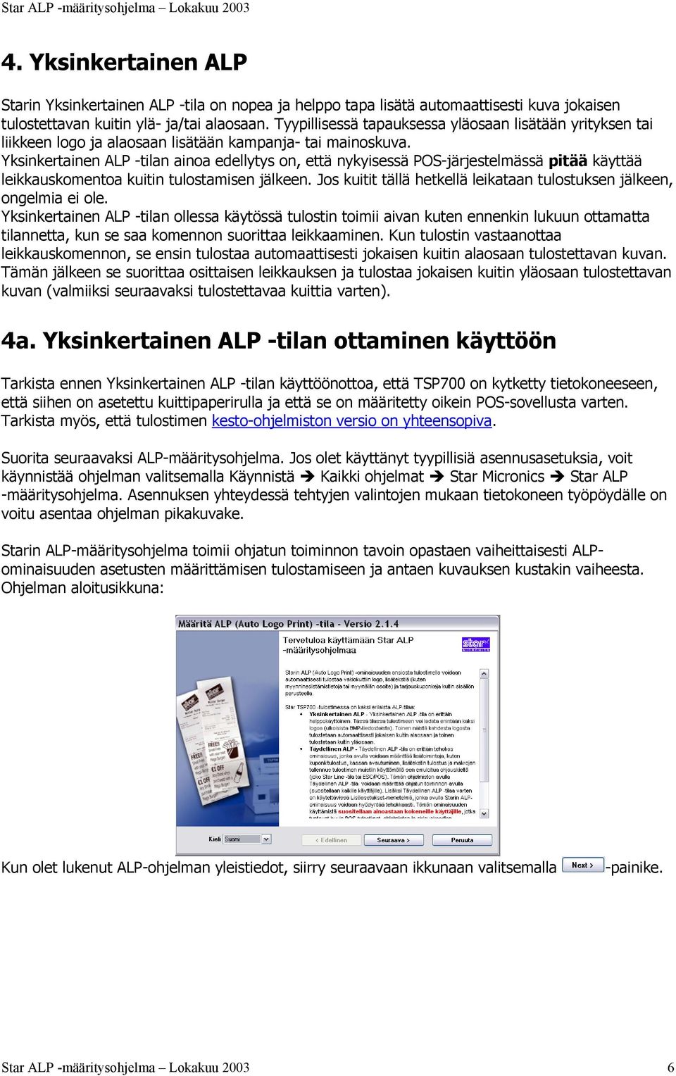 Yksinkertainen ALP -tilan ainoa edellytys on, että nykyisessä POS-järjestelmässä pitää käyttää leikkauskomentoa kuitin tulostamisen jälkeen.