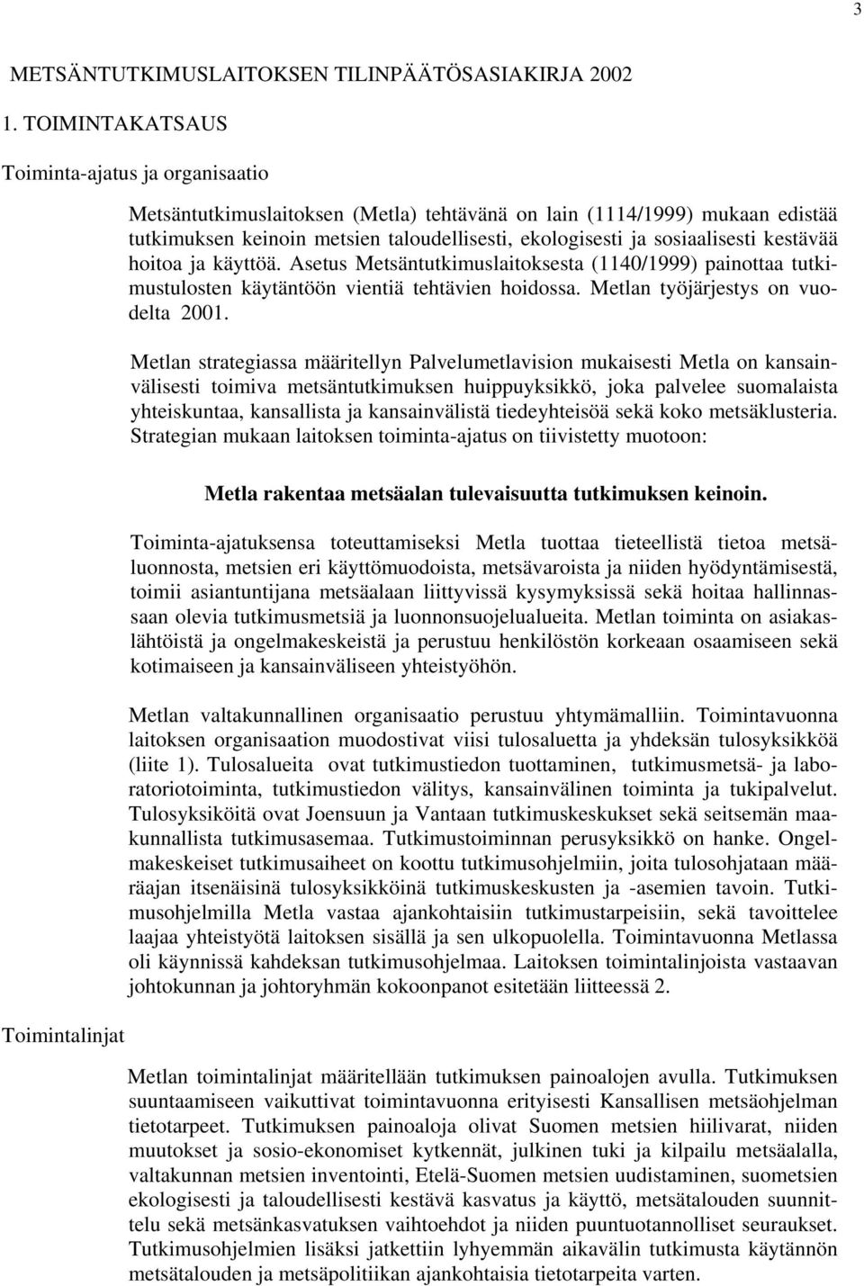 ja sosiaalisesti kestävää hoitoa ja käyttöä. Asetus Metsäntutkimuslaitoksesta (1140/1999) painottaa tutkimustulosten käytäntöön vientiä tehtävien hoidossa. Metlan työjärjestys on vuodelta 2001.