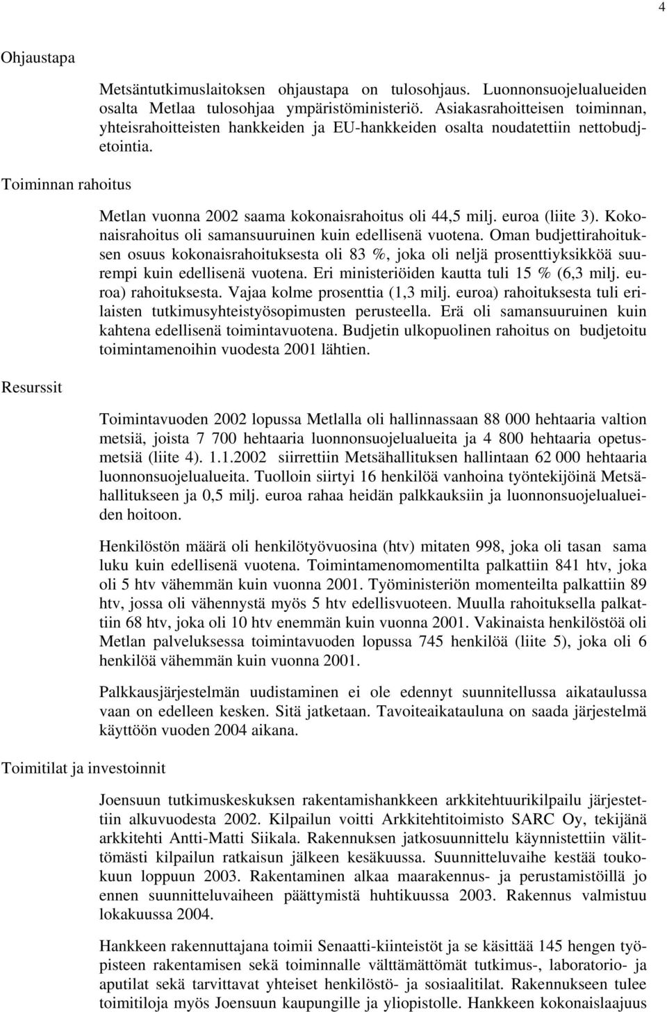 Kokonaisrahoitus oli samansuuruinen kuin edellisenä vuotena. Oman budjettirahoituksen osuus kokonaisrahoituksesta oli 83 %, joka oli neljä prosenttiyksikköä suurempi kuin edellisenä vuotena.