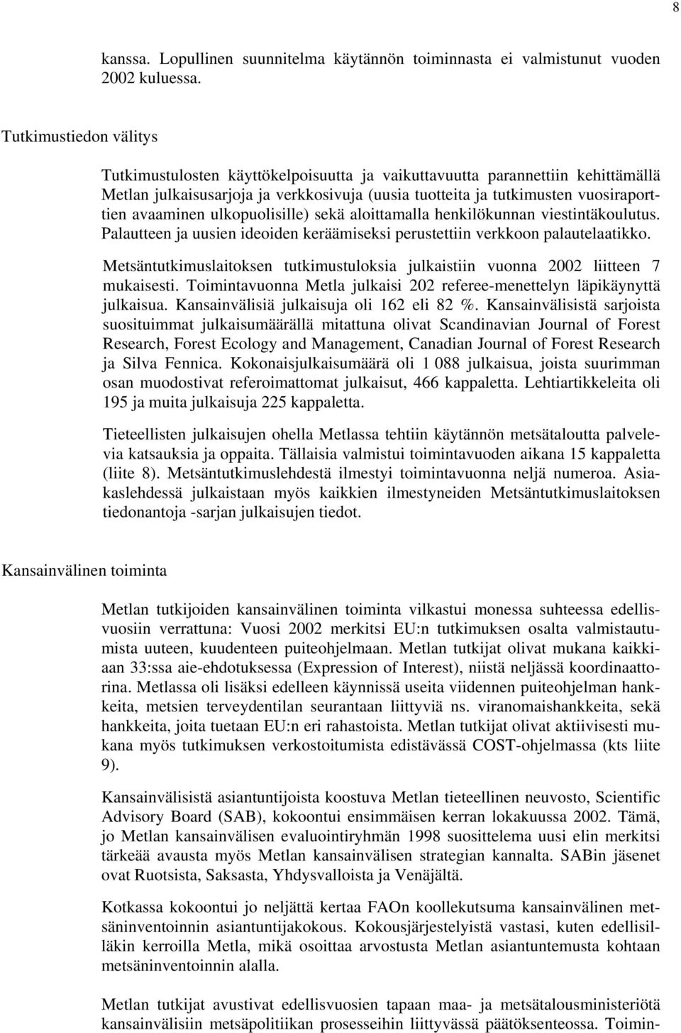 ulkopuolisille) sekä aloittamalla henkilökunnan viestintäkoulutus. Palautteen ja uusien ideoiden keräämiseksi perustettiin verkkoon palautelaatikko.