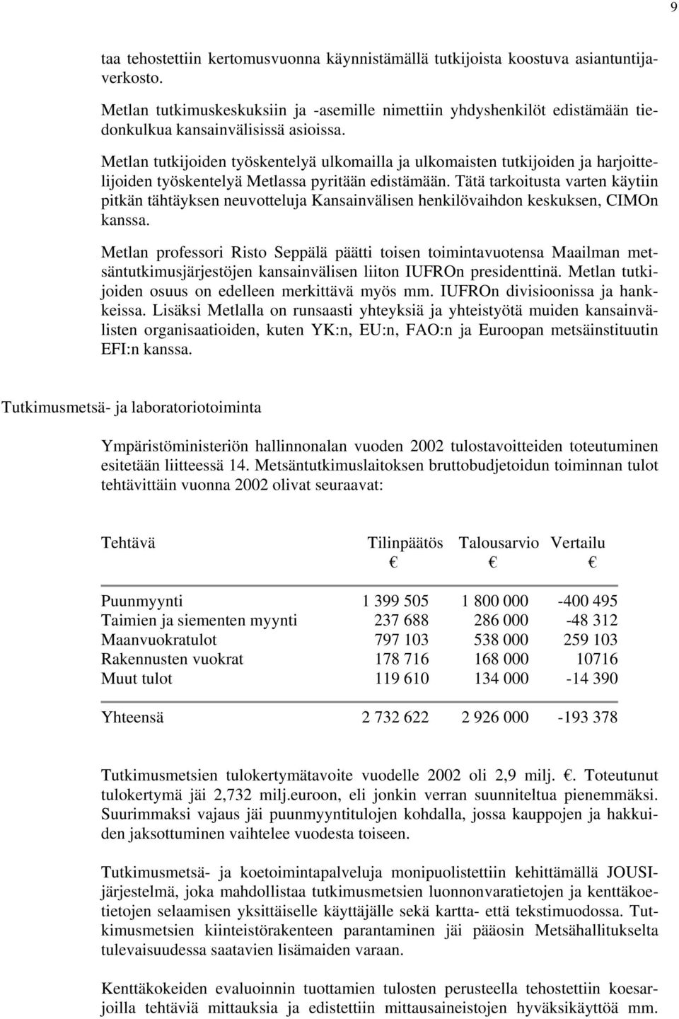 Metlan tutkijoiden työskentelyä ulkomailla ja ulkomaisten tutkijoiden ja harjoittelijoiden työskentelyä Metlassa pyritään edistämään.