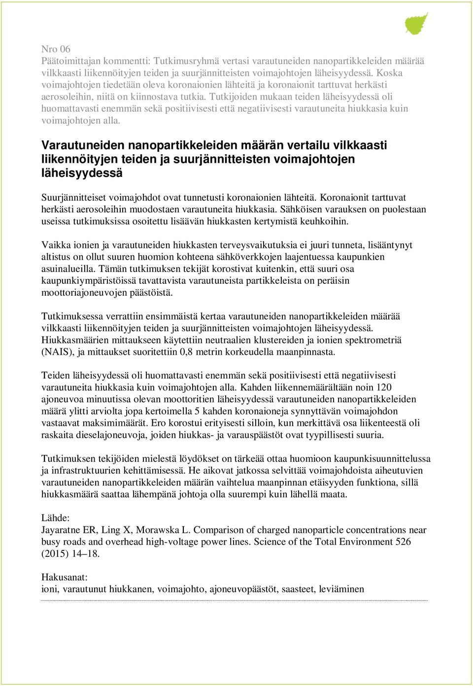 Tutkijoiden mukaan teiden läheisyydessä oli huomattavasti enemmän sekä positiivisesti että negatiivisesti varautuneita hiukkasia kuin voimajohtojen alla.