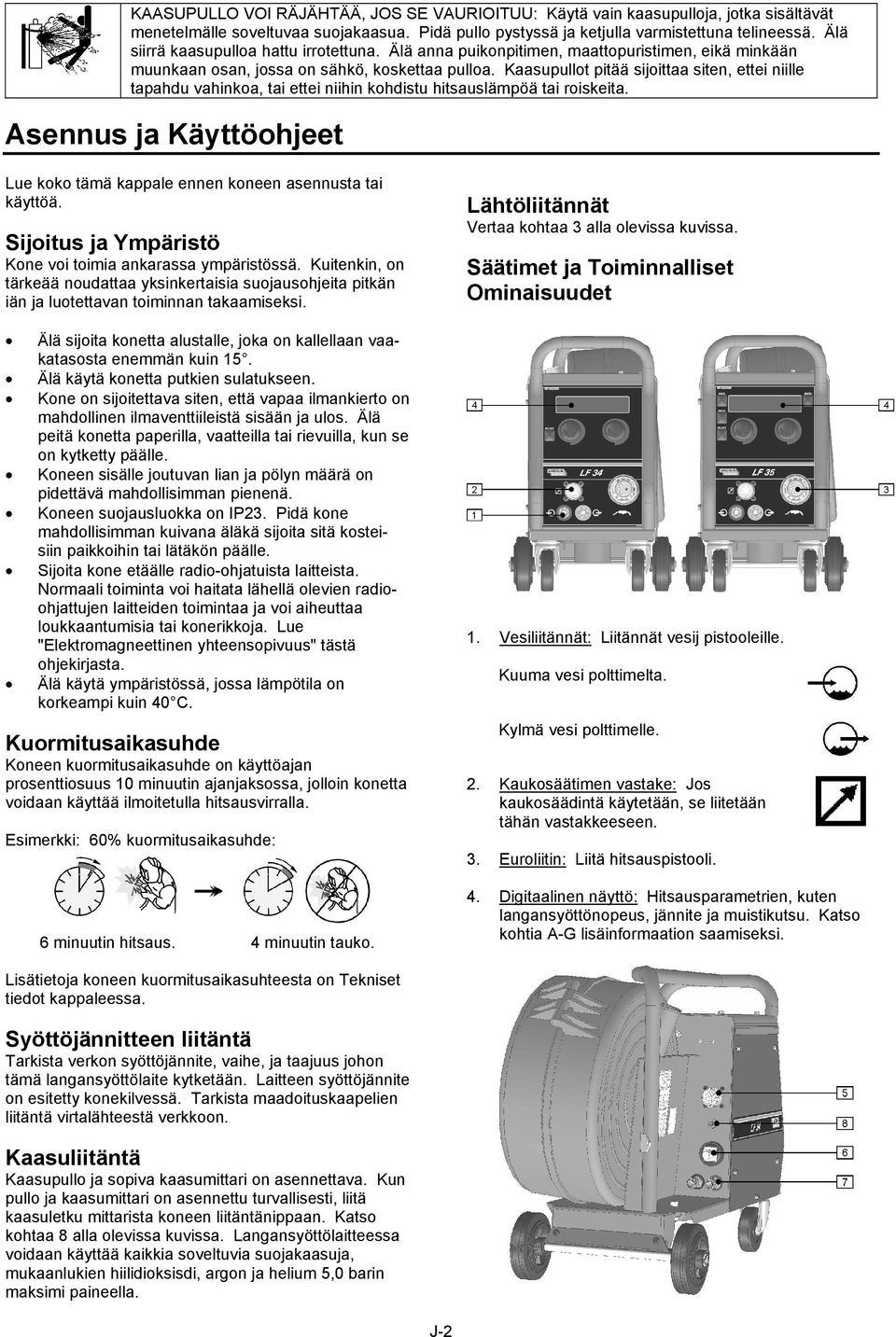 Kaasupullot pitää sijoittaa siten, ettei niille tapahdu vahinkoa, tai ettei niihin kohdistu hitsauslämpöä tai roiskeita.