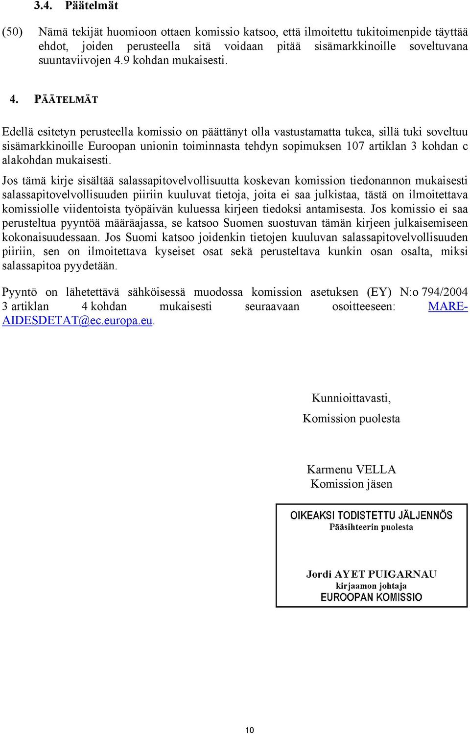 PÄÄTELMÄT Edellä esitetyn perusteella komissio on päättänyt olla vastustamatta tukea, sillä tuki soveltuu sisämarkkinoille Euroopan unionin toiminnasta tehdyn sopimuksen 107 artiklan 3 kohdan c