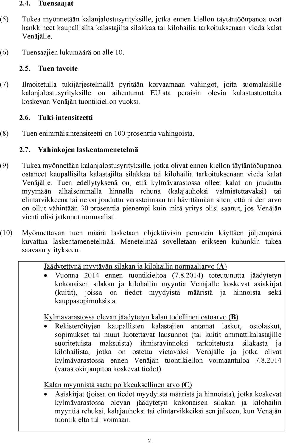 Tuen tavoite (7) Ilmoitetulla tukijärjestelmällä pyritään korvaamaan vahingot, joita suomalaisille kalanjalostusyrityksille on aiheutunut EU:sta peräisin olevia kalastustuotteita koskevan Venäjän