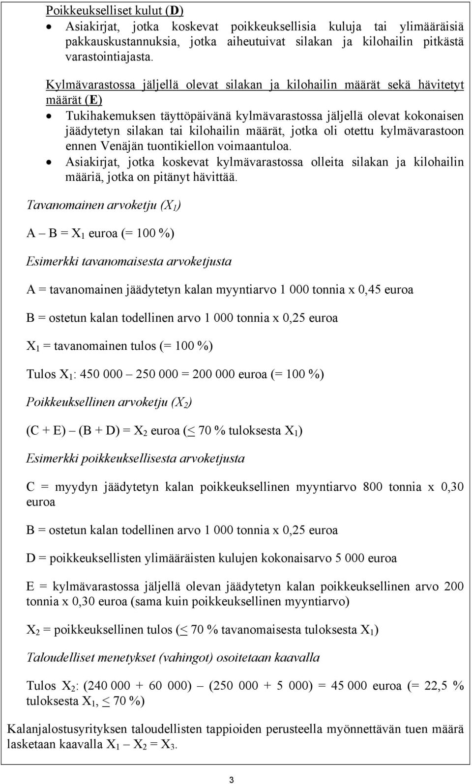 määrät, jotka oli otettu kylmävarastoon ennen Venäjän tuontikiellon voimaantuloa. Asiakirjat, jotka koskevat kylmävarastossa olleita silakan ja kilohailin määriä, jotka on pitänyt hävittää.