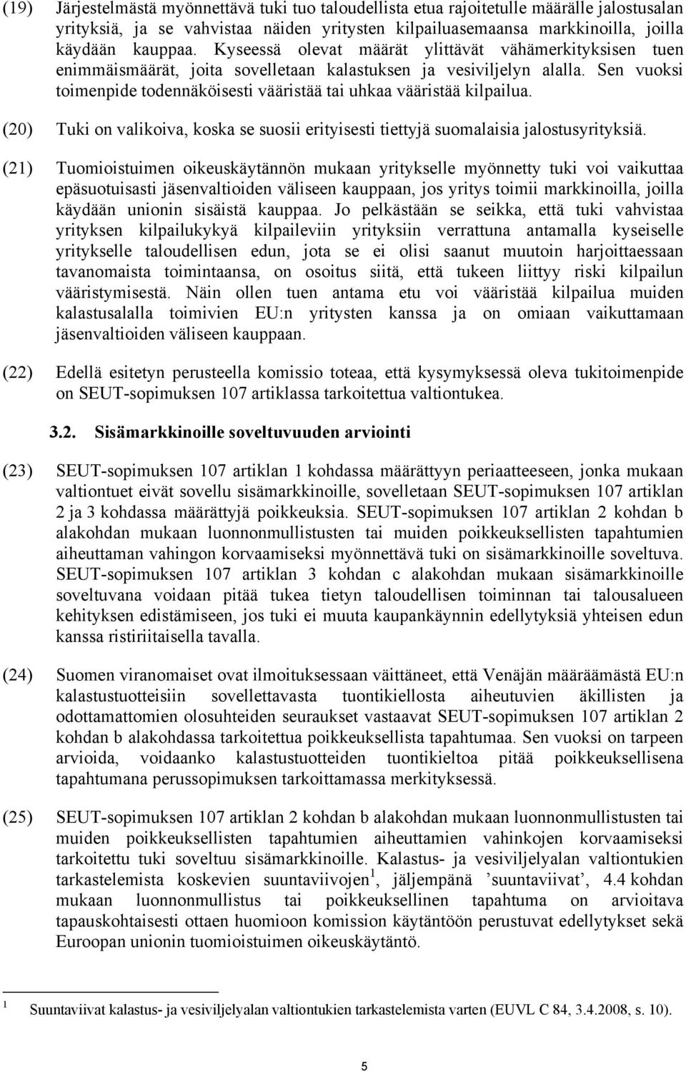 Sen vuoksi toimenpide todennäköisesti vääristää tai uhkaa vääristää kilpailua. (20) Tuki on valikoiva, koska se suosii erityisesti tiettyjä suomalaisia jalostusyrityksiä.