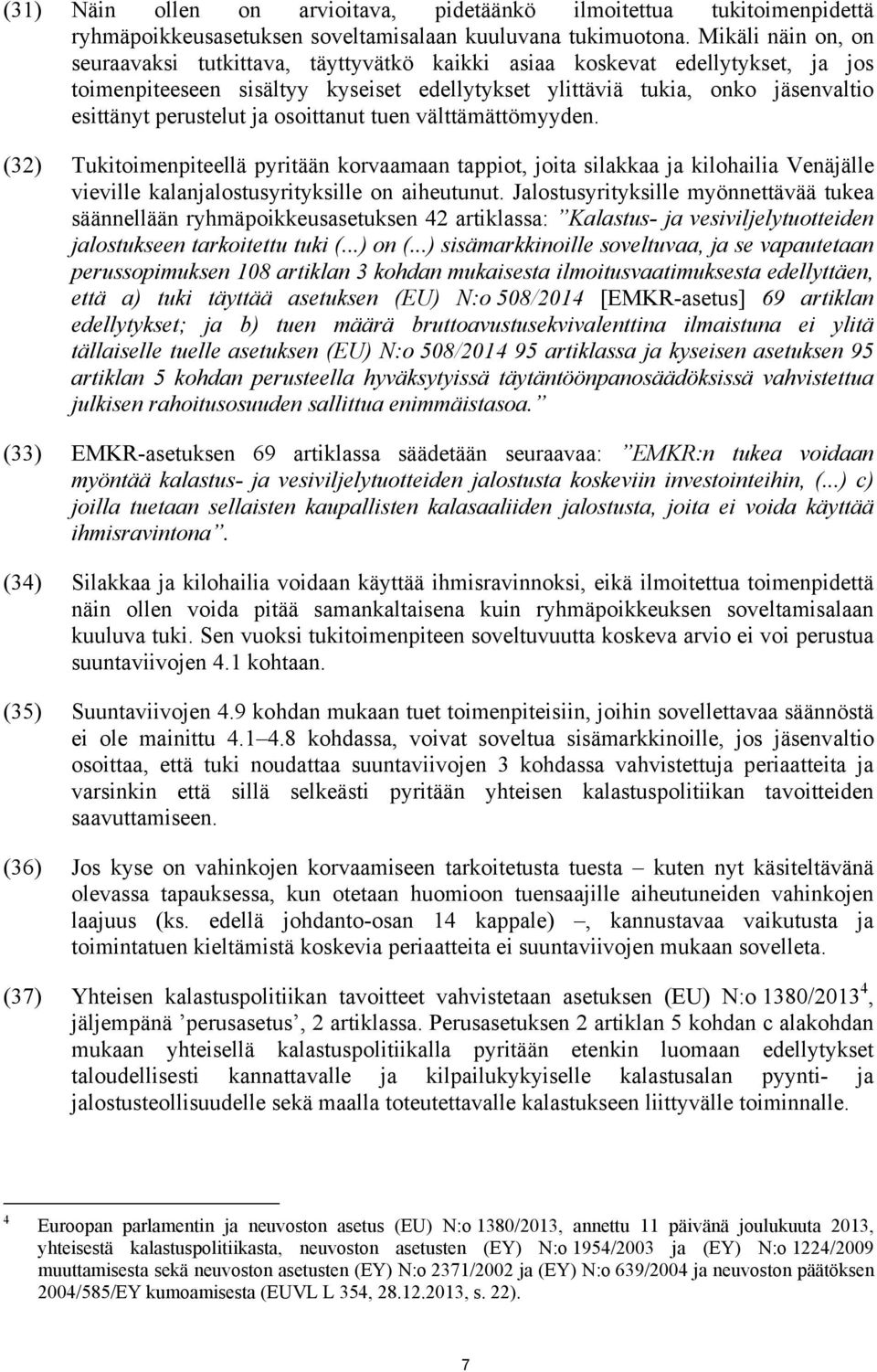 ja osoittanut tuen välttämättömyyden. (32) Tukitoimenpiteellä pyritään korvaamaan tappiot, joita silakkaa ja kilohailia Venäjälle vieville kalanjalostusyrityksille on aiheutunut.