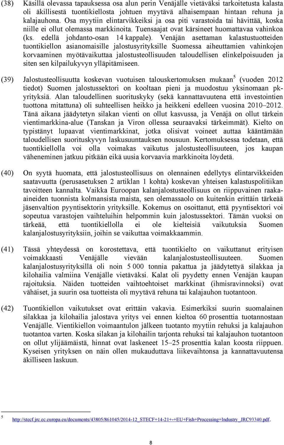 Venäjän asettaman kalastustuotteiden tuontikiellon asianomaisille jalostusyrityksille Suomessa aiheuttamien vahinkojen korvaaminen myötävaikuttaa jalostusteollisuuden taloudellisen elinkelpoisuuden