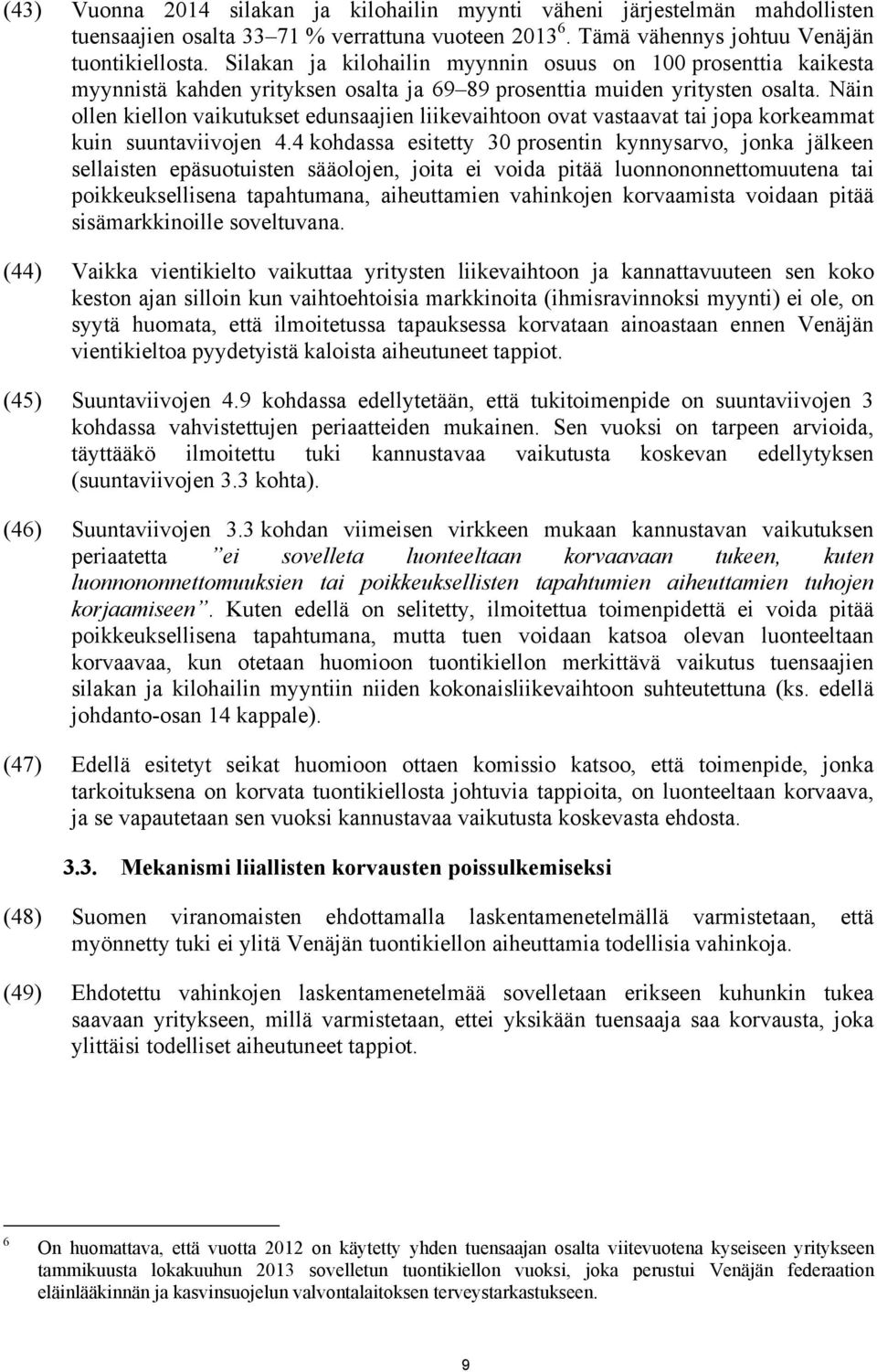 Näin ollen kiellon vaikutukset edunsaajien liikevaihtoon ovat vastaavat tai jopa korkeammat kuin suuntaviivojen 4.