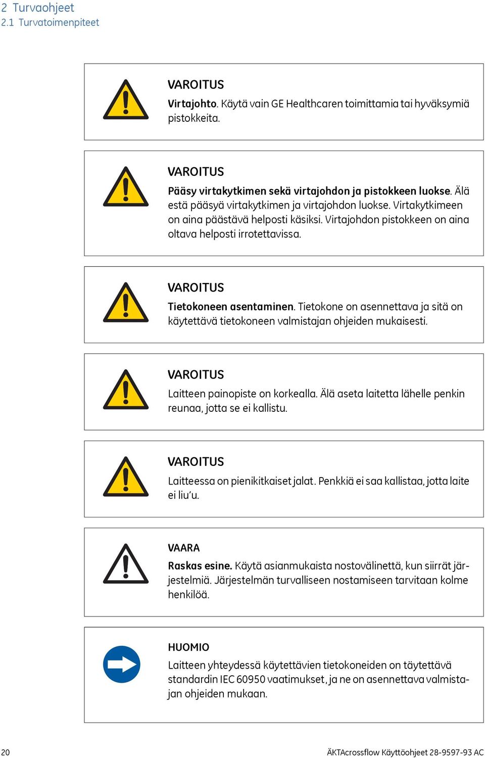 Tietokone on asennettava ja sitä on käytettävä tietokoneen valmistajan ohjeiden mukaisesti. Laitteen painopiste on korkealla. Älä aseta laitetta lähelle penkin reunaa, jotta se ei kallistu.