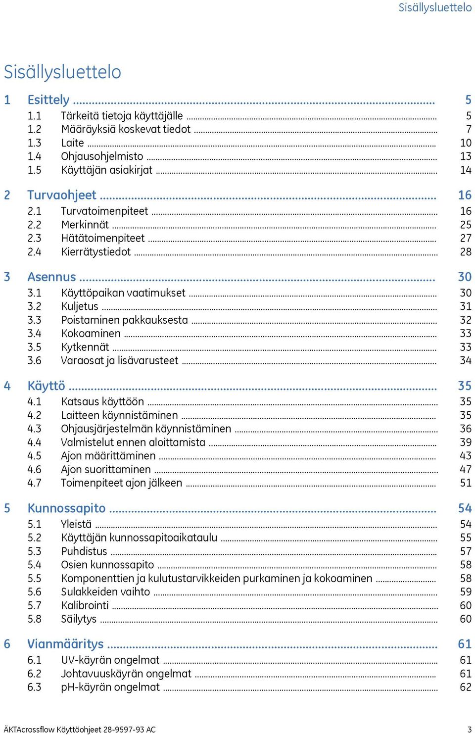 .. 3.5 Kytkennät... 3.6 Varaosat ja lisävarusteet... 4 Käyttö... 4.1 Katsaus käyttöön... 4.2 Laitteen käynnistäminen... 4.3 Ohjausjärjestelmän käynnistäminen... 4.4 Valmistelut ennen aloittamista... 4.5 Ajon määrittäminen.