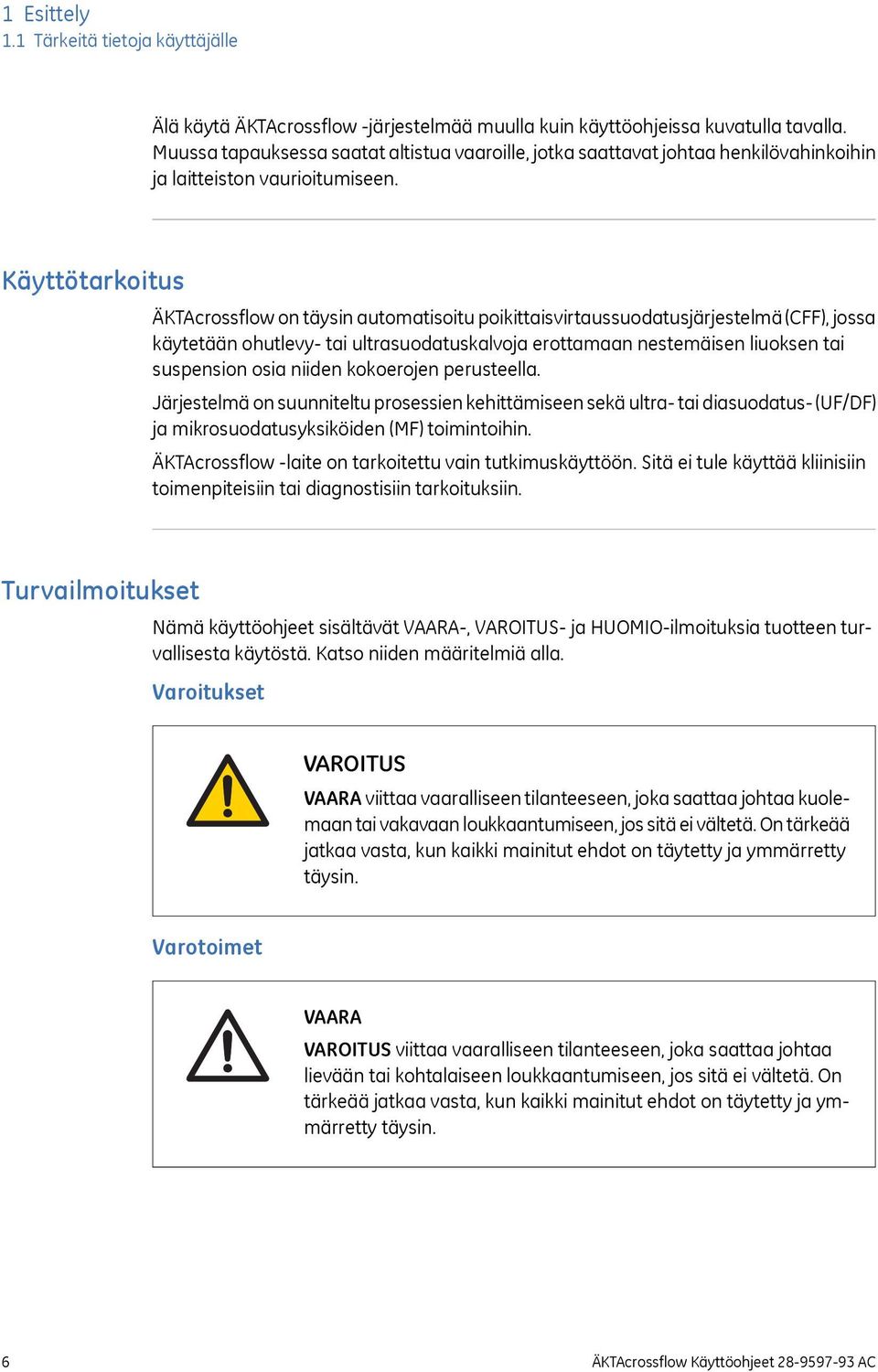 Käyttötarkoitus ÄKTAcrossflow on täysin automatisoitu poikittaisvirtaussuodatusjärjestelmä (CFF), jossa käytetään ohutlevy- tai ultrasuodatuskalvoja erottamaan nestemäisen liuoksen tai suspension