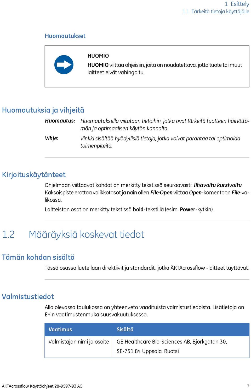 Vinkki sisältää hyödyllisiä tietoja, jotka voivat parantaa tai optimoida toimenpiteitä. Kirjoituskäytänteet Ohjelmaan viittaavat kohdat on merkitty tekstissä seuraavasti: lihavoitu kursivoitu.