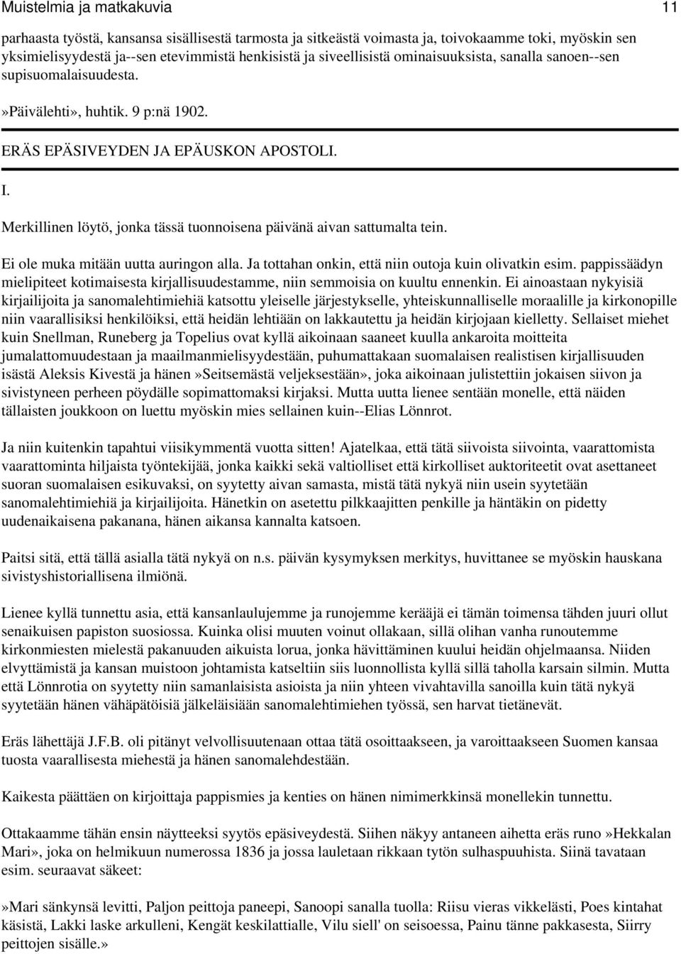 Merkillinen löytö, jonka tässä tuonnoisena päivänä aivan sattumalta tein. Ei ole muka mitään uutta auringon alla. Ja tottahan onkin, että niin outoja kuin olivatkin esim.