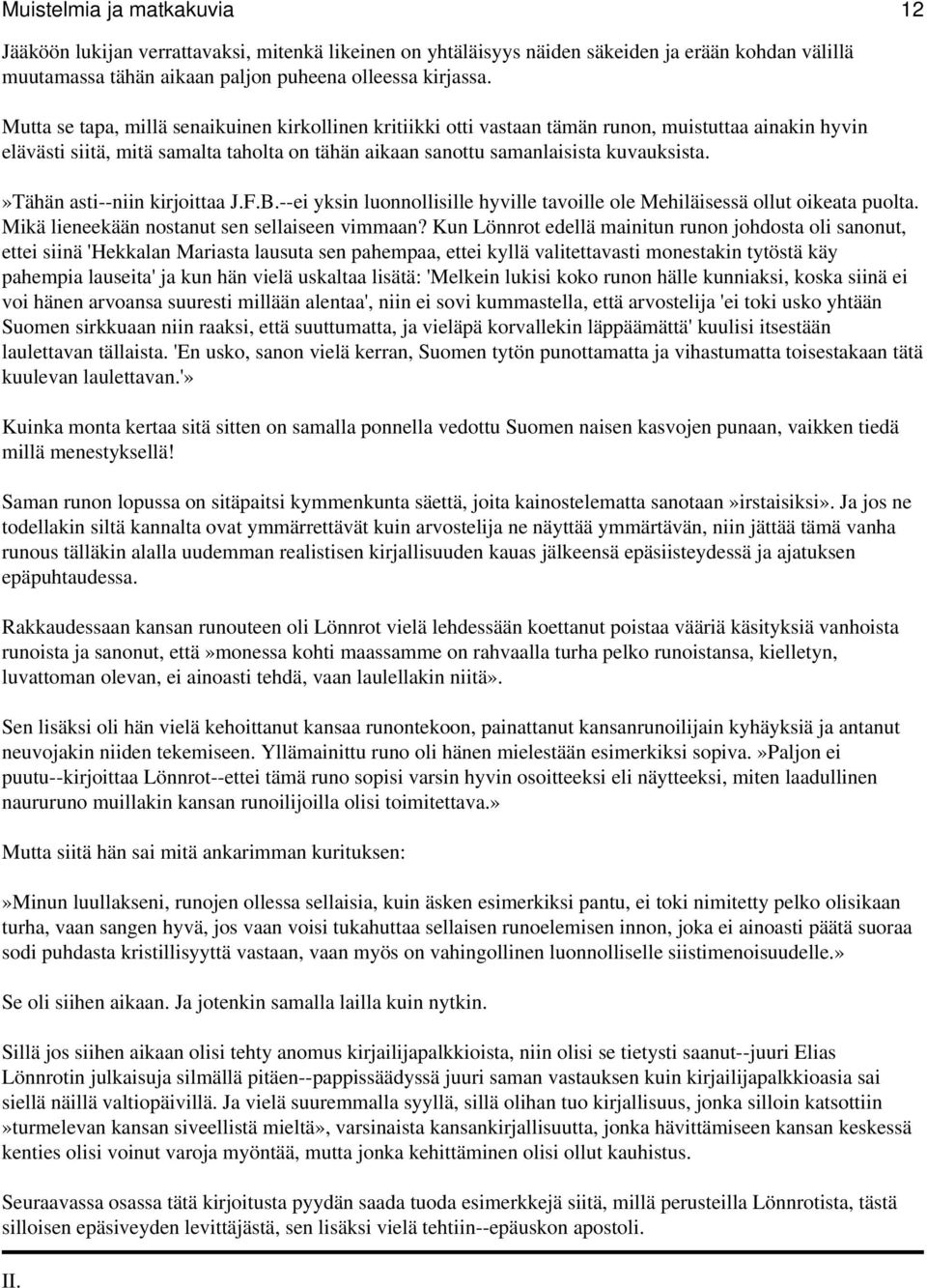 »tähän asti--niin kirjoittaa J.F.B.--ei yksin luonnollisille hyville tavoille ole Mehiläisessä ollut oikeata puolta. Mikä lieneekään nostanut sen sellaiseen vimmaan?