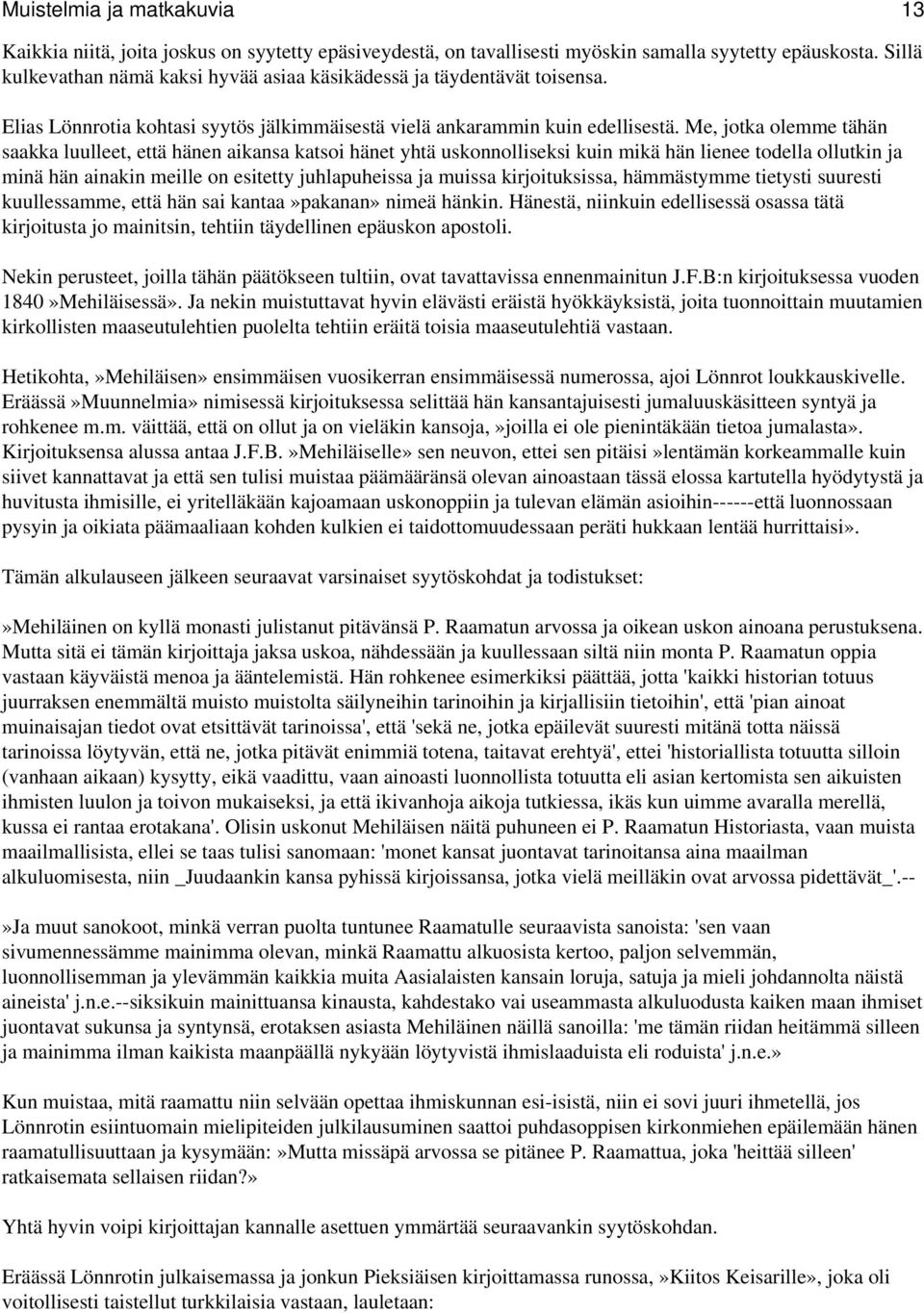 Me, jotka olemme tähän saakka luulleet, että hänen aikansa katsoi hänet yhtä uskonnolliseksi kuin mikä hän lienee todella ollutkin ja minä hän ainakin meille on esitetty juhlapuheissa ja muissa