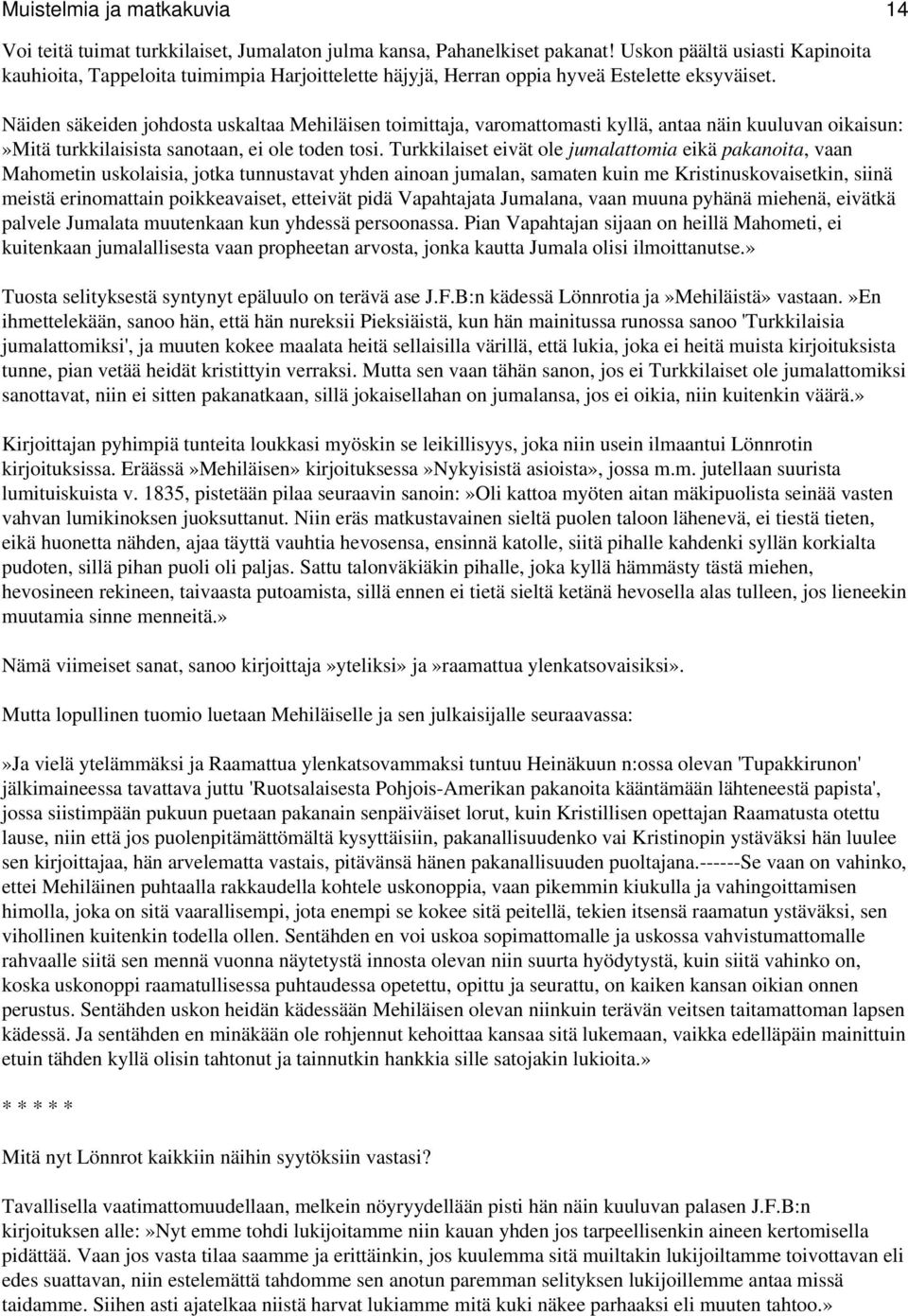 Näiden säkeiden johdosta uskaltaa Mehiläisen toimittaja, varomattomasti kyllä, antaa näin kuuluvan oikaisun:»mitä turkkilaisista sanotaan, ei ole toden tosi.