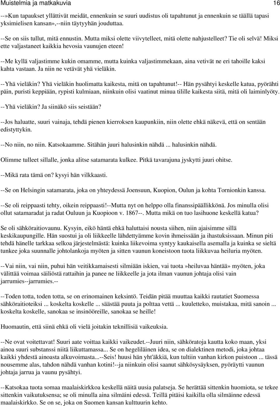 --Me kyllä valjastimme kukin omamme, mutta kuinka valjastimmekaan, aina vetivät ne eri tahoille kaksi kahta vastaan. Ja niin ne vetävät yhä vieläkin. --Yhä vieläkin?