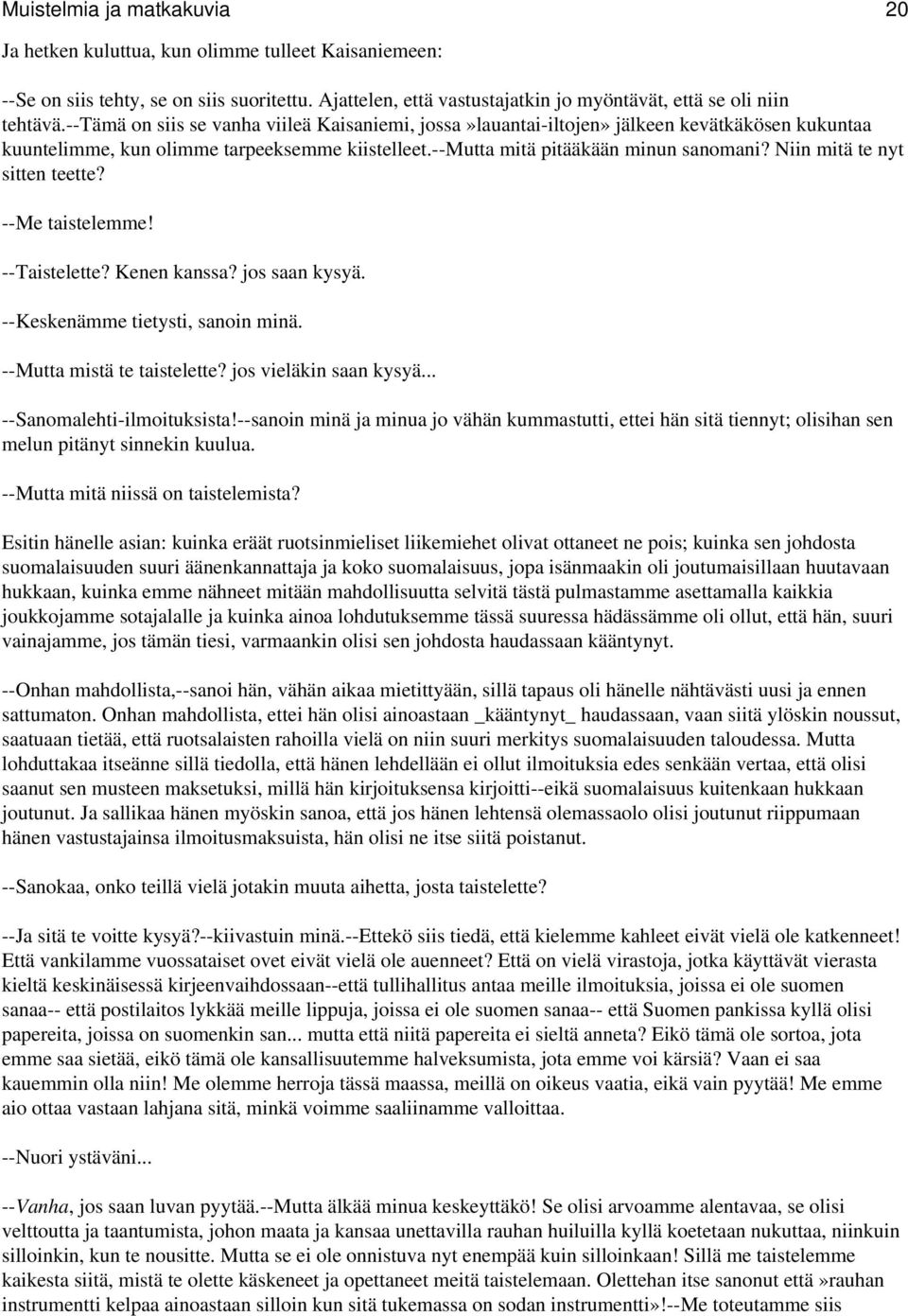 Niin mitä te nyt sitten teette? --Me taistelemme! --Taistelette? Kenen kanssa? jos saan kysyä. --Keskenämme tietysti, sanoin minä. --Mutta mistä te taistelette? jos vieläkin saan kysyä.