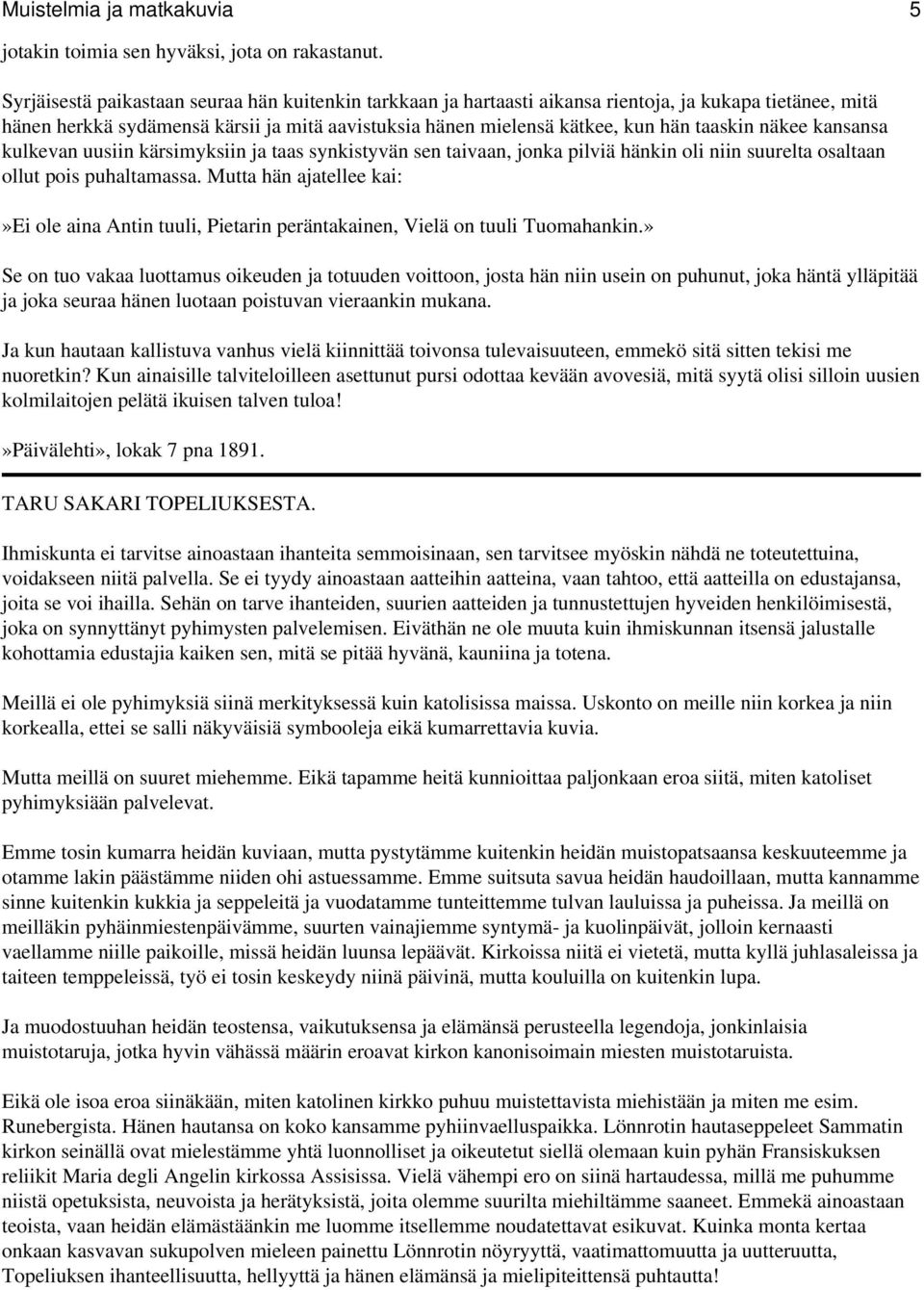 näkee kansansa kulkevan uusiin kärsimyksiin ja taas synkistyvän sen taivaan, jonka pilviä hänkin oli niin suurelta osaltaan ollut pois puhaltamassa.