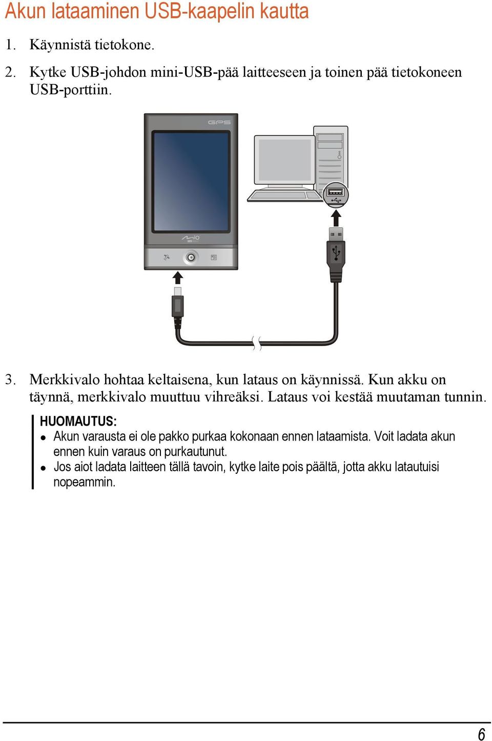 Merkkivalo hohtaa keltaisena, kun lataus on käynnissä. Kun akku on täynnä, merkkivalo muuttuu vihreäksi.