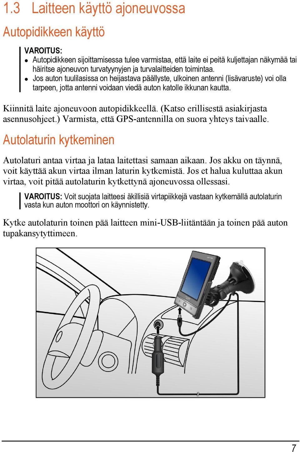 Kiinnitä laite ajoneuvoon autopidikkeellä. (Katso erillisestä asiakirjasta asennusohjeet.) Varmista, että GPS-antennilla on suora yhteys taivaalle.