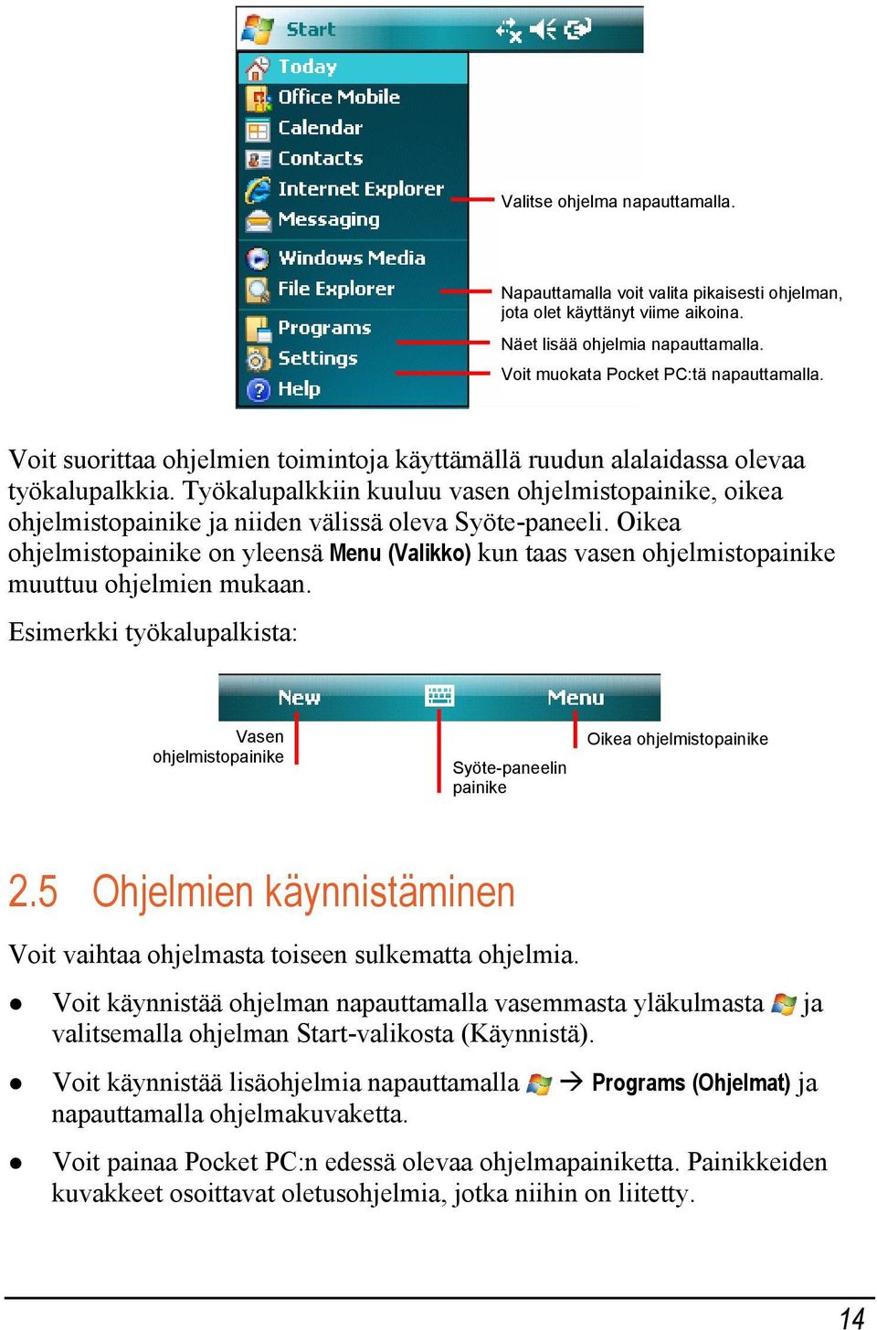 Oikea ohjelmistopainike on yleensä Menu (Valikko) kun taas vasen ohjelmistopainike muuttuu ohjelmien mukaan.