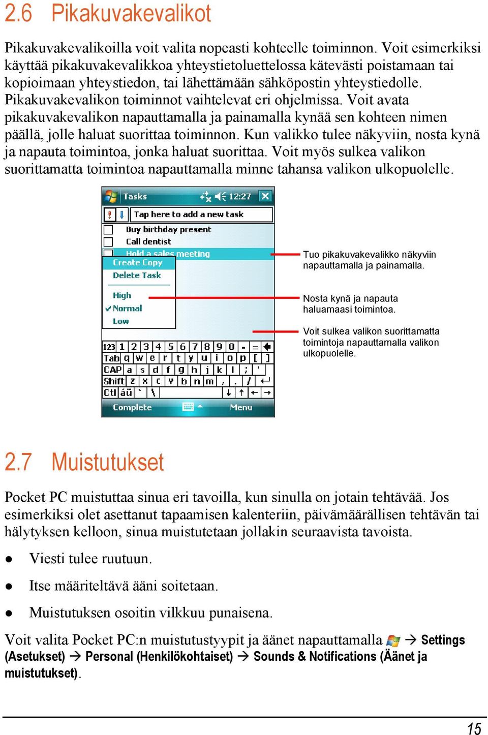 Pikakuvakevalikon toiminnot vaihtelevat eri ohjelmissa. Voit avata pikakuvakevalikon napauttamalla ja painamalla kynää sen kohteen nimen päällä, jolle haluat suorittaa toiminnon.