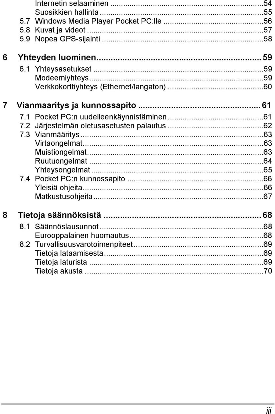 ..62 7.3 Vianmääritys...63 Virtaongelmat...63 Muistiongelmat...63 Ruutuongelmat...64 Yhteysongelmat...65 7.4 Pocket PC:n kunnossapito...66 Yleisiä ohjeita...66 Matkustusohjeita.