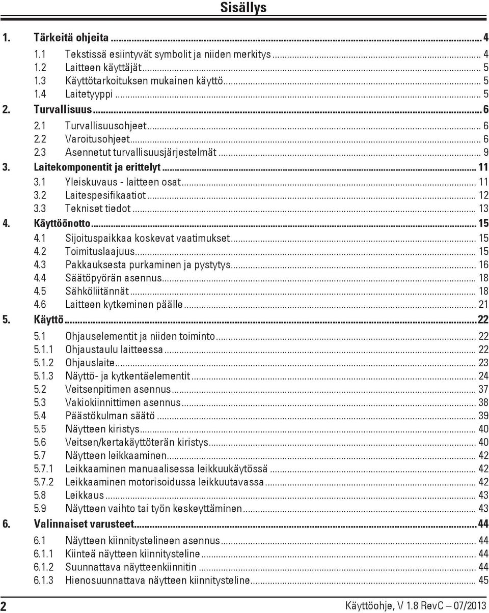 .. 12 3.3 Tekniset tiedot... 13 4. Käyttöönotto... 15 4.1 Sijoituspaikkaa koskevat vaatimukset... 15 4.2 Toimituslaajuus... 15 4.3 Pakkauksesta purkaminen ja pystytys... 16 4.4 Säätöpyörän asennus.