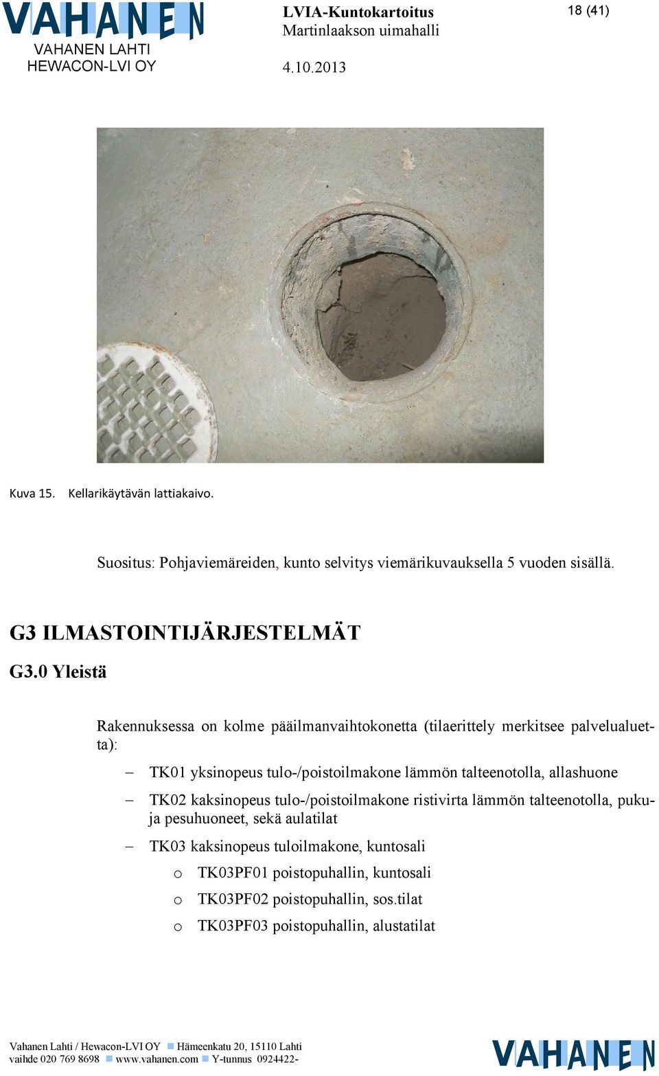 0 Yleistä Rakennuksessa on kolme pääilmanvaihtokonetta (tilaerittely merkitsee palvelualuetta): TK01 yksinopeus tulo-/poistoilmakone lämmön