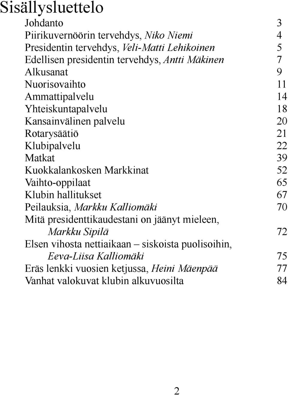 Kuokkalankosken Markkinat 52 Vaihto-oppilaat 65 Klubin hallitukset 67 Peilauksia, Markku Kalliomäki 70 Mitä presidenttikaudestani on jäänyt mieleen, Markku