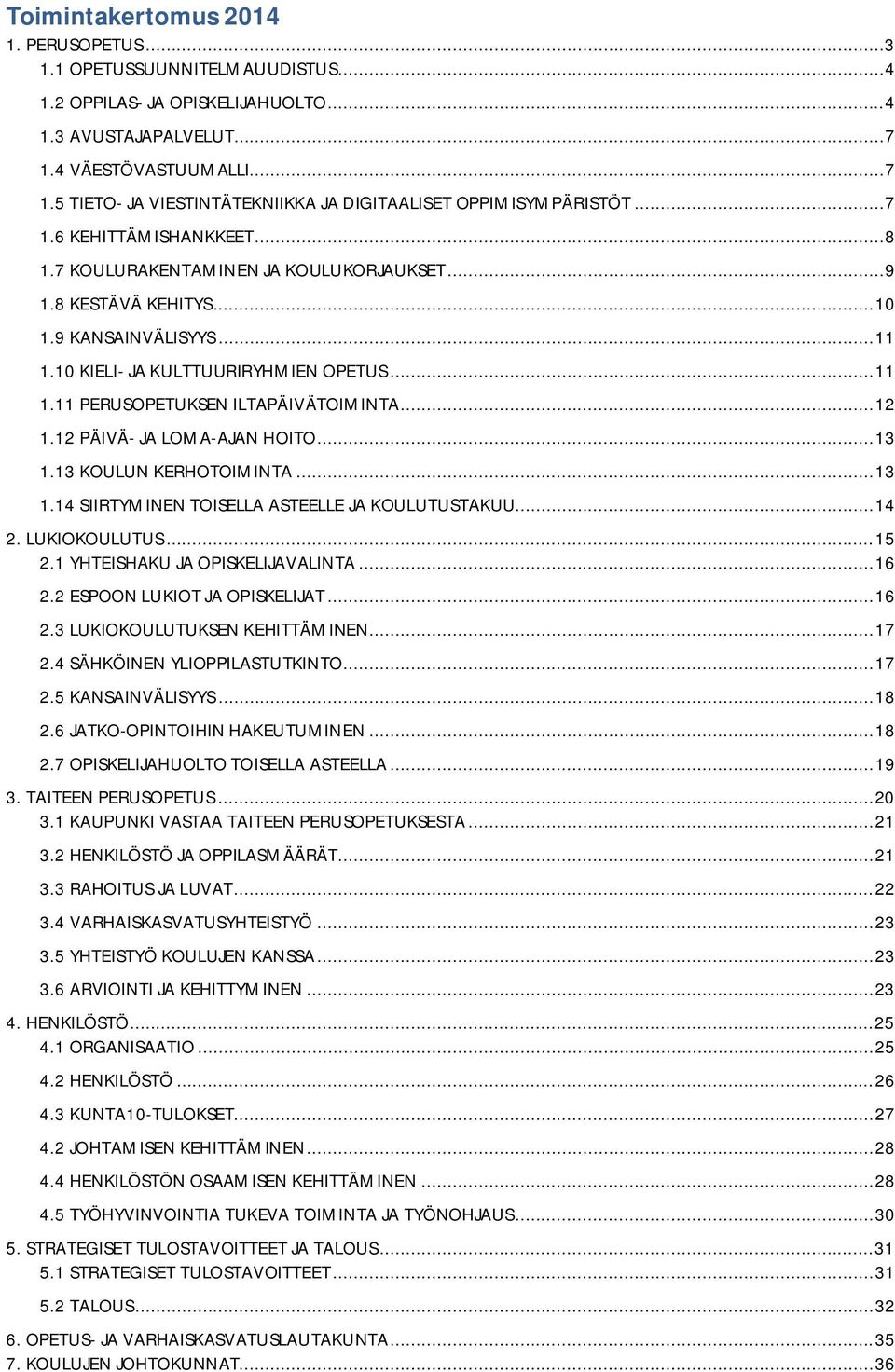 9 KANSAINVÄLISYYS... 11 1.10 KIELI- JA KULTTUURIRYHMIEN OPETUS... 11 1.11 PERUSOPETUKSEN ILTAPÄIVÄTOIMINTA... 12 1.12 PÄIVÄ- JA LOMA-AJAN HOITO... 13 1.