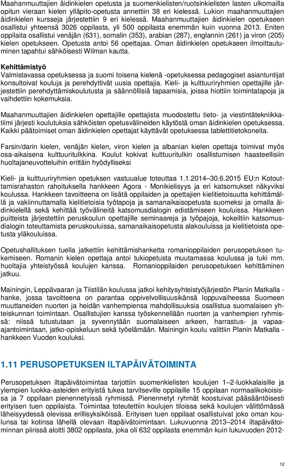 Eniten oppilaita osallistui venäjän (631), somalin (353), arabian (287), englannin (261) ja viron (205) kielen opetukseen. Opetusta antoi 56 opettajaa.