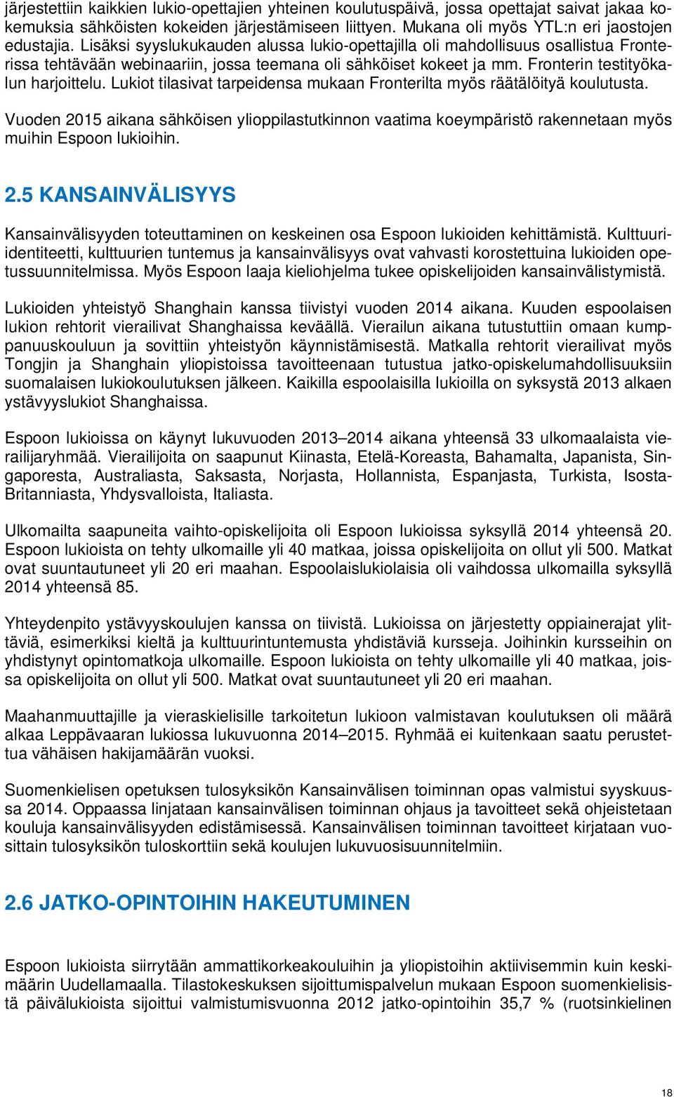 Lukiot tilasivat tarpeidensa mukaan Fronterilta myös räätälöityä koulutusta. Vuoden 2015 aikana sähköisen ylioppilastutkinnon vaatima koeympäristö rakennetaan myös muihin Espoon lukioihin. 2.5 KANSAINVÄLISYYS Kansainvälisyyden toteuttaminen on keskeinen osa Espoon lukioiden kehittämistä.