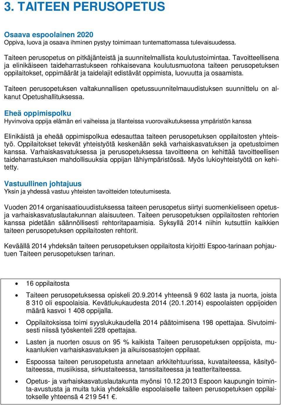 Tavoitteellisena ja elinikäiseen taideharrastukseen rohkaisevana koulutusmuotona taiteen perusopetuksen oppilaitokset, oppimäärät ja taidelajit edistävät oppimista, luovuutta ja osaamista.