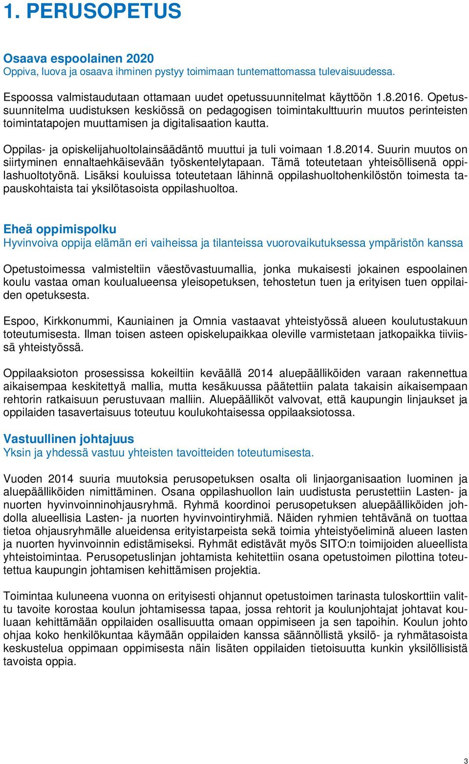 Oppilas- ja opiskelijahuoltolainsäädäntö muuttui ja tuli voimaan 1.8.2014. Suurin muutos on siirtyminen ennaltaehkäisevään työskentelytapaan. Tämä toteutetaan yhteisöllisenä oppilashuoltotyönä.