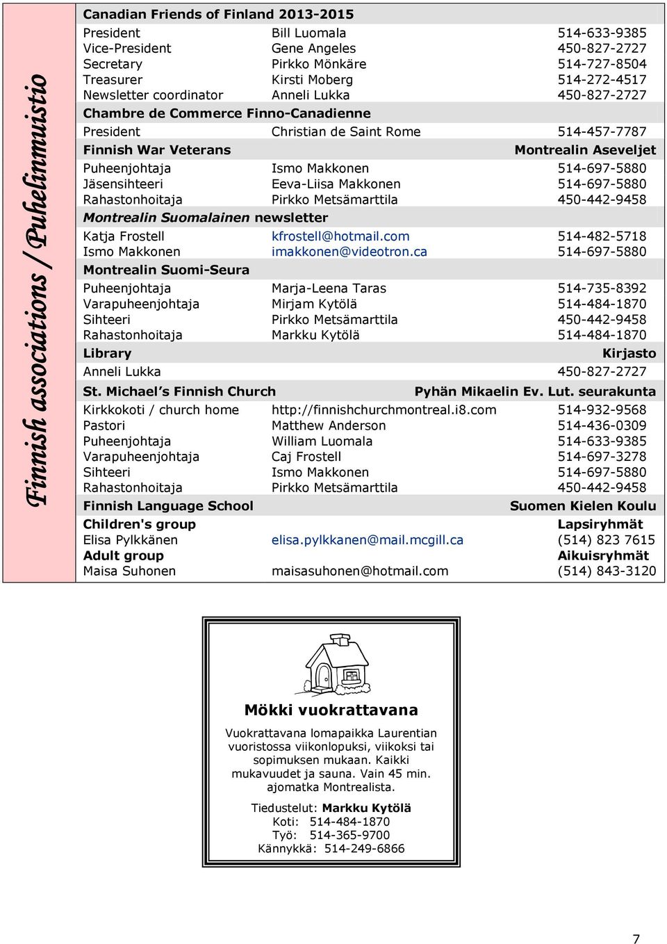 Montrealin Aseveljet Puheenjohtaja Ismo Makkonen 514-697-5880 Jäsensihteeri Eeva-Liisa Makkonen 514-697-5880 Rahastonhoitaja Pirkko Metsämarttila 450-442-9458 Montrealin Suomalainen newsletter Katja
