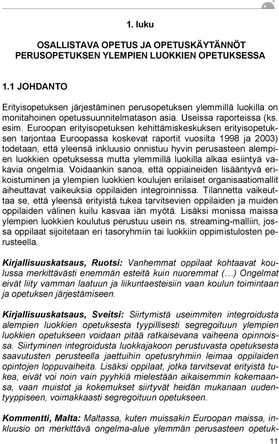 Euroopan erityisopetuksen kehittämiskeskuksen erityisopetuksen tarjontaa Euroopassa koskevat raportit vuosilta 1998 ja 2003) todetaan, että yleensä inkluusio onnistuu hyvin perusasteen alempien