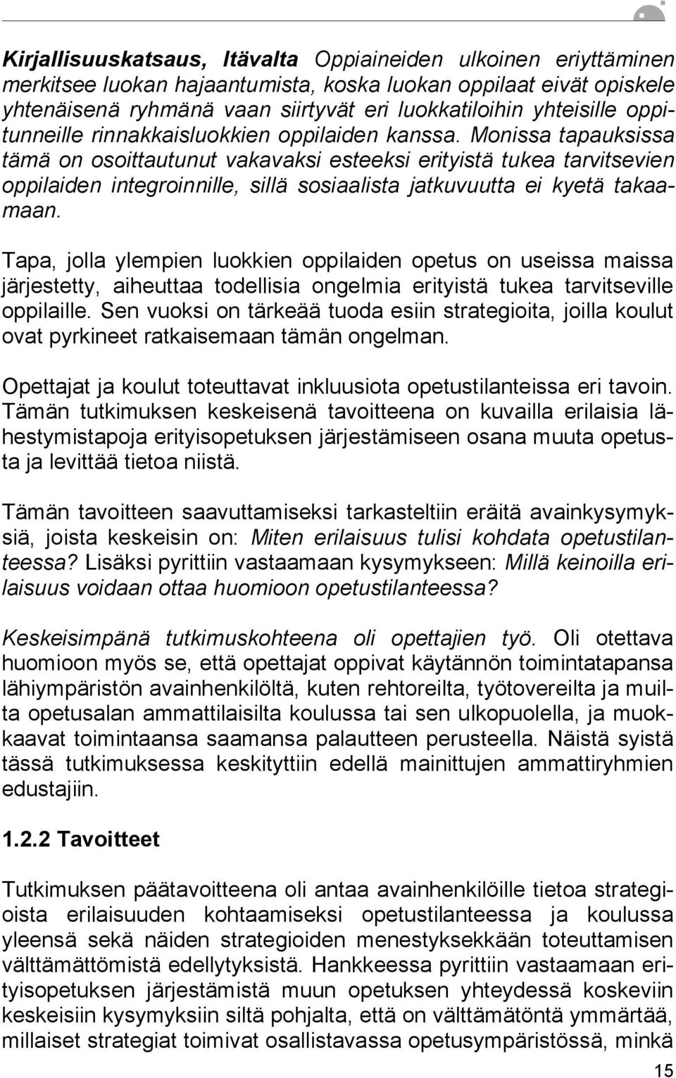 Monissa tapauksissa tämä on osoittautunut vakavaksi esteeksi erityistä tukea tarvitsevien oppilaiden integroinnille, sillä sosiaalista jatkuvuutta ei kyetä takaamaan.